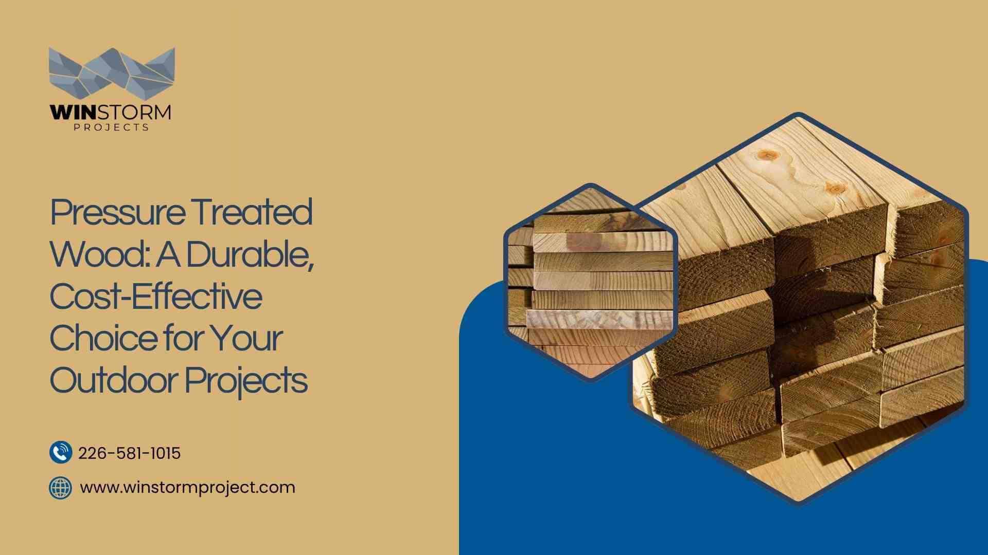 Promotional image for Winstorm Projects, highlighting pressure-treated wood as a durable, cost-effective option for outdoor projects, featuring contact information.